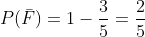 P(\bar{F})=1-\frac{3}{5}=\frac{2}{5}
